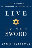 Live by the Sword: Israel's Struggle for Existence in the Holy Land 1449725201 Book Cover