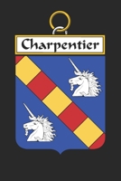 Charpentier: Charpentier Coat of Arms and Family Crest Notebook Journal (6 x 9 - 100 pages) 1699207615 Book Cover