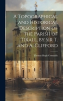 A Topographical and Historical Description of the Parish of Tixall in the County of Stafford. [With plates.] 1021270555 Book Cover