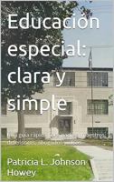 Educación especial: clara y simple: Una guía rápida para padres, maestros, defensores, abogados y otros (Spanish Edition) 1737201178 Book Cover
