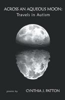 Across an Aqueous Moon: Travels in Autism 1635340160 Book Cover