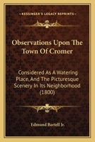 Observations Upon the Town of Cromer ... As a Watering Place, and ... Its Neighbourhood 1017591210 Book Cover