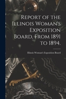 Report of the Illinois Woman's Exposition Board, From 1891 to 1894. 1015221386 Book Cover