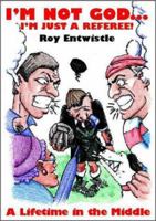 I'm Not God, I'm Just a Referee: A Lifetime in the Middle 1901746100 Book Cover