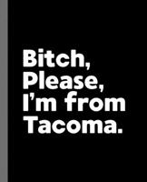 Bitch, Please. I'm From Tacoma.: A Vulgar Adult Composition Book for a Native Tacoma, WA Resident 1675127662 Book Cover