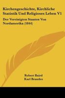 Kirchengeschichte, Kirchliche Statistik Und Religioses Leben V1: Der Vereinigten Staaten Von Nordamerika (1844) 1168155118 Book Cover