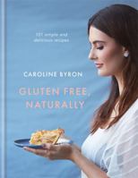 Gluten Free, Naturally: 101 simple and delicious recipes 0857834592 Book Cover