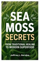 Sea Moss Secrets: From Traditional Healing to Modern Superfood B0FKZCVBFN Book Cover