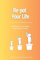 Re-pot Your Life: Like Plants, You Need Fresh Soil to Grow B0DW8WW3W3 Book Cover