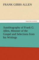 The Autobiography of Frank G. Allen, Minister of the Gospel: and Selections from His Writings 9356158622 Book Cover