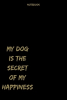 My Dog Is the Secret of My Happiness Notebook 1676782052 Book Cover