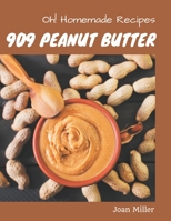 Oh! 909 Homemade Peanut Butter Recipes: A Homemade Peanut Butter Cookbook from the Heart! B08L4H521H Book Cover