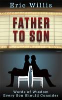 Father to Son: Words of Wisdom Every Son Should Consider 0985763159 Book Cover