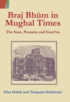 Braj Bhum in Mughal Times: The State, Peasants and Gosā'ins 9389850231 Book Cover