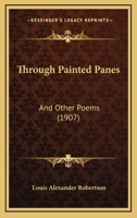 Through Painted Panes: And Other Poems 1163936030 Book Cover