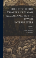 The Fifty-third Chapter of Isaiah According to the Jewish Interpreters; Volume 2 1022434268 Book Cover