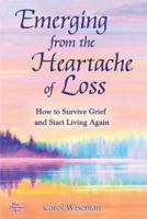 Emerging from the Heartache of Loss: How to Survive Grief and Start Living Again 1598427075 Book Cover