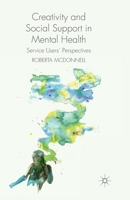 Creativity and Social Support in Mental Health: Service Users' Perspectives 1137345470 Book Cover