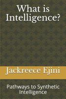 What is Intelligence?: Pathways to Synthetic Intelligence 1072927853 Book Cover