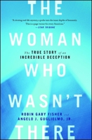 The Woman Who Wasn't There: The True Story of an Incredible Deception 1451652097 Book Cover