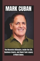 MARK CUBAN BIOGRAPHY: The Maverick Billionaire, Inside the Life, Business Empire and Shark Tank Legacy Of Mark Cuban. B0F43YMN8H Book Cover