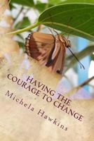 Having The Courage To Change: The Journey To Accomplish Change 1544704291 Book Cover