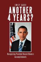 Another 4 Years?: Recognizing President Barack Obama's Accomplishments 1477157794 Book Cover
