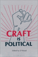 Craft is Political: Craft as a Critique of Economic, Social and Technological Contexts 1350122262 Book Cover