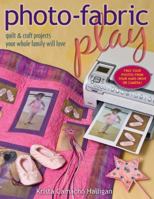 Photo-Fabric Play: Quilt and Craft Projects Your Whole Family Will Love 1571205594 Book Cover