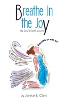 Breathe in the Joy: My Soul's Earth Journey B0BZPBHK31 Book Cover