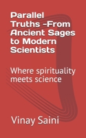 Parallel Truths -From Ancient Sages to Modern Scientists: Where spirituality meets science B0GGJKJVF5 Book Cover