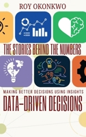 The Stories Behind the Numbers: Data-Driven Decisions - Making Better Decisions Using Insights 5571430117 Book Cover