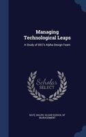 Managing technological leaps: a study of DEC's Alpha Design Team 1379083818 Book Cover