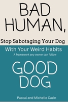 Bad Human, Good Dog: Stop Sabotaging Your Dog with Your Own Weird Habits B0GVRLXYS8 Book Cover