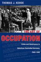 The Art of Occupation: Crime and Governance in American-Controlled Germany, 1944–1949 0821423827 Book Cover