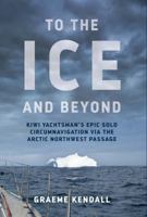 To the Ice and Beyond: Sailing Solo Across 32 Oceans and Seaways 0473399067 Book Cover