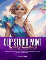 CLIP STUDIO PAINT BENUTZERHANDBUCH: Lerne Charakterillustration, Manga-Produktion, Kolorierungsmethoden, benutzerdefinierte Werkzeuge und effiziente kreative Arbeitsabläufe. B0H6TP2R4F Book Cover
