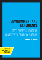Environment and Experience: Settlement Culture in Nineteenth-Century Oregon 0520306163 Book Cover
