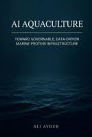 AI Aquaculture: Toward Governable, Data-Driven Marine Protein Infrastructure 1972033239 Book Cover