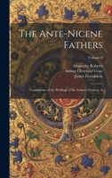 The Ante-Nicene Fathers: Translations of the Writings of the Fathers Down to A; Volume 5 B0CMG1J5BP Book Cover