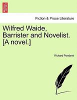 Wilfred Waide, Barrister and Novelist. [A novel.] 1241098107 Book Cover