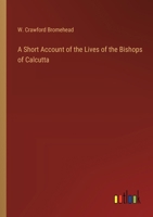 A Short Account of the Lives of the Bishops of Calcutta 3368724029 Book Cover