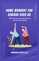 HOME WORKOUTS FOR SENIORS OVER 60: Effective Exercise Routines for Seniors' Well-Being B0C5P5HJQG Book Cover