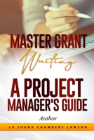 Master Grant Writing: A Project Manager's Guide 1954787022 Book Cover