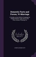 Domestic Facts and Forces, VI-Marriage: A Sunday Lecture Before Congregation Rodeph Shalom, Eight Street, Near Penn Avenue, Pittsburg, Pa 1149665408 Book Cover