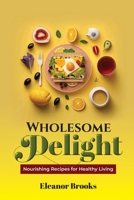 Wholesome Delights: Nourishing Recipes for Healthy Living B0CGKQLKNP Book Cover