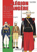 La Legion Etrangere: 1831-1962, Une Histoire Par l'Uniforme de la Legion Etrangere 2840485362 Book Cover