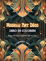 Modelli Art Déco Libro da colorare Disegni unici ispirati al glamour degli anni Venti: Una fonte di creatività e relax senza fine per gli amanti del design (Italian Edition) B0CMR484SM Book Cover