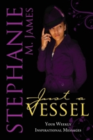 Just a Vessel: Your Weekly Inspirational Messages 1105604705 Book Cover
