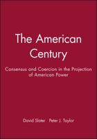 The American Century: Consensus and Coercion in the Projection of American Power 0631212213 Book Cover